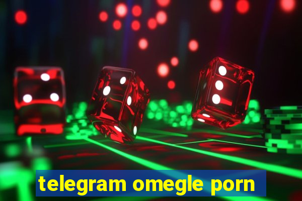 telegram omegle porn